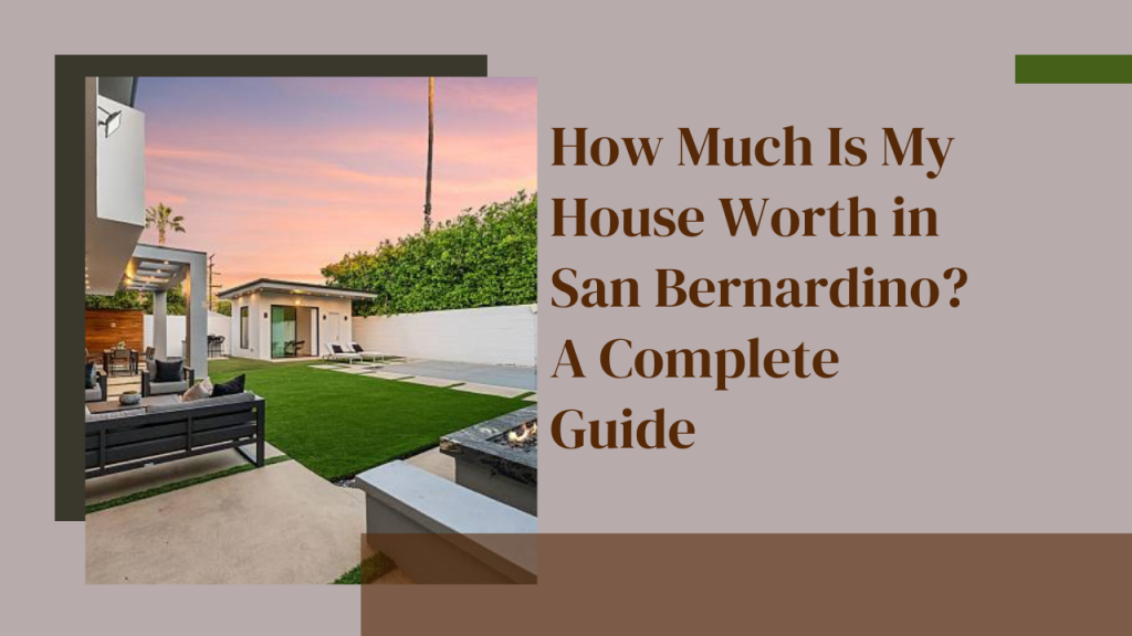How Much Is My House Worth in San Bernardino? A Complete Guide