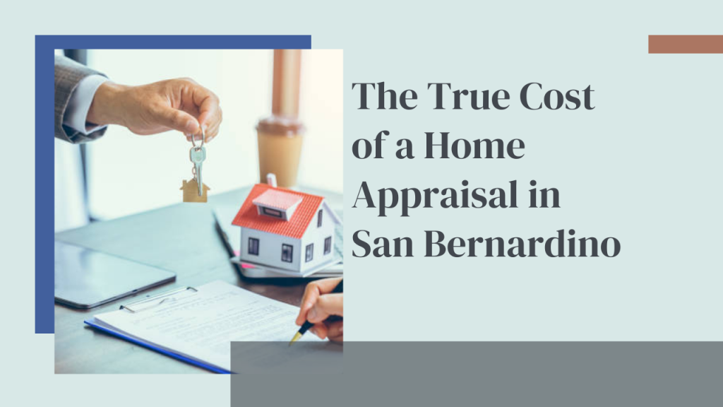 The True Cost of a Home Appraisal in San Bernardino