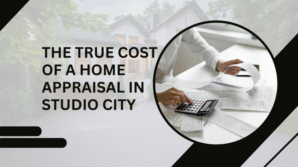 The True Cost of a Home Appraisal in Studio City