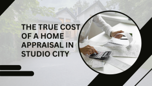 The True Cost of a Home Appraisal in Studio City