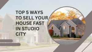 Top 5 Ways to Sell Your House Fast in Studio City