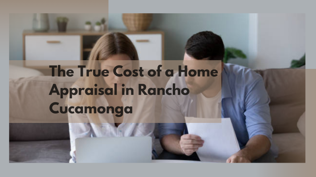 The True Cost of a Home Appraisal in Rancho Cucamonga