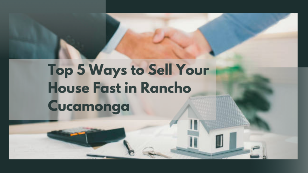 Top 5 Ways to Sell Your House Fast in Rancho Cucamonga