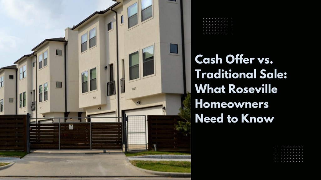 Cash Offer vs. Traditional Sale: What Roseville Homeowners Need to Know