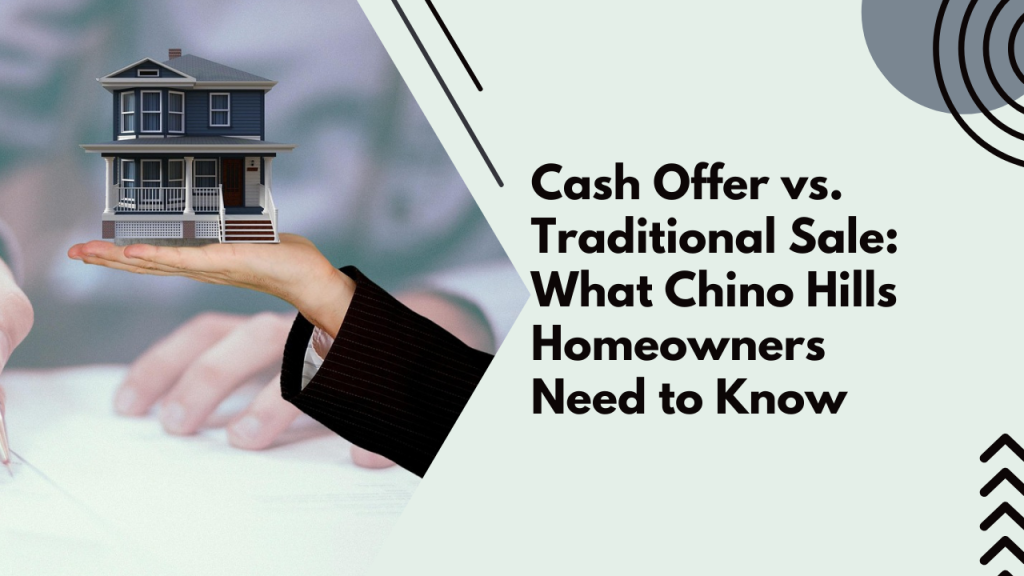 Cash Offer vs. Traditional Sale: What Chino Hills Homeowners Need to Know