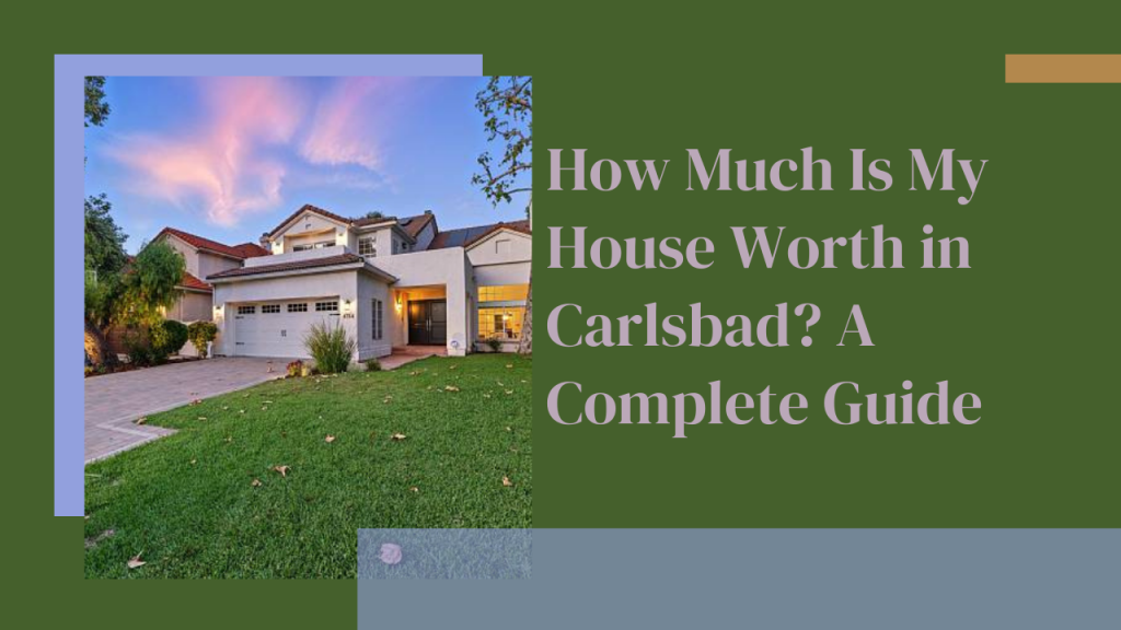 How Much Is My House Worth in Carlsbad_ A Complete Guide