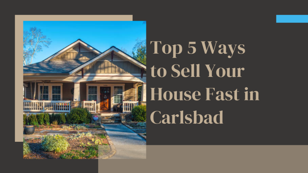Top 5 Ways to Sell Your House Fast in Carlsbad