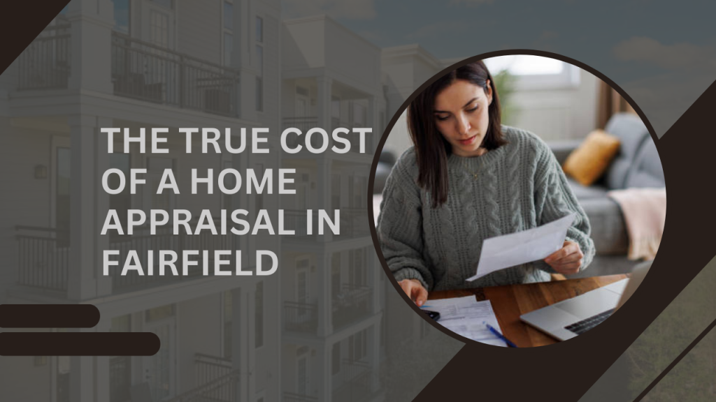 The True Cost of a Home Appraisal in Fairfield