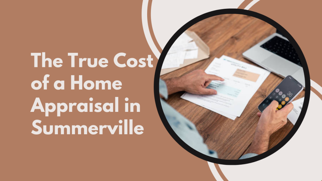 The True Cost of a Home Appraisal in Summerville