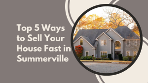 Top 5 Ways to Sell Your House Fast in Summerville