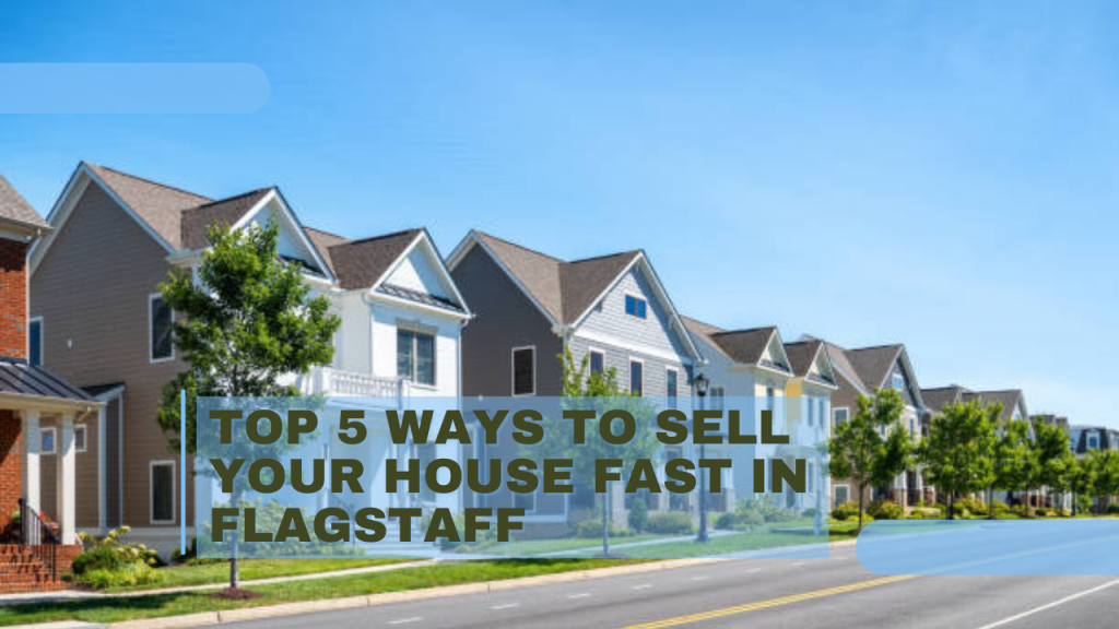 Top 5 Ways to Sell Your House Fast in Flagstaff