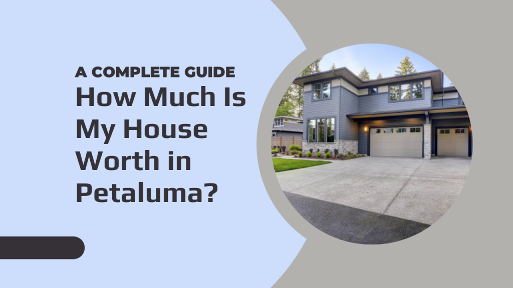 How Much Is My House Worth in Petaluma? A Complete Guide