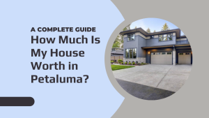 How Much Is My House Worth in Petaluma? A Complete Guide