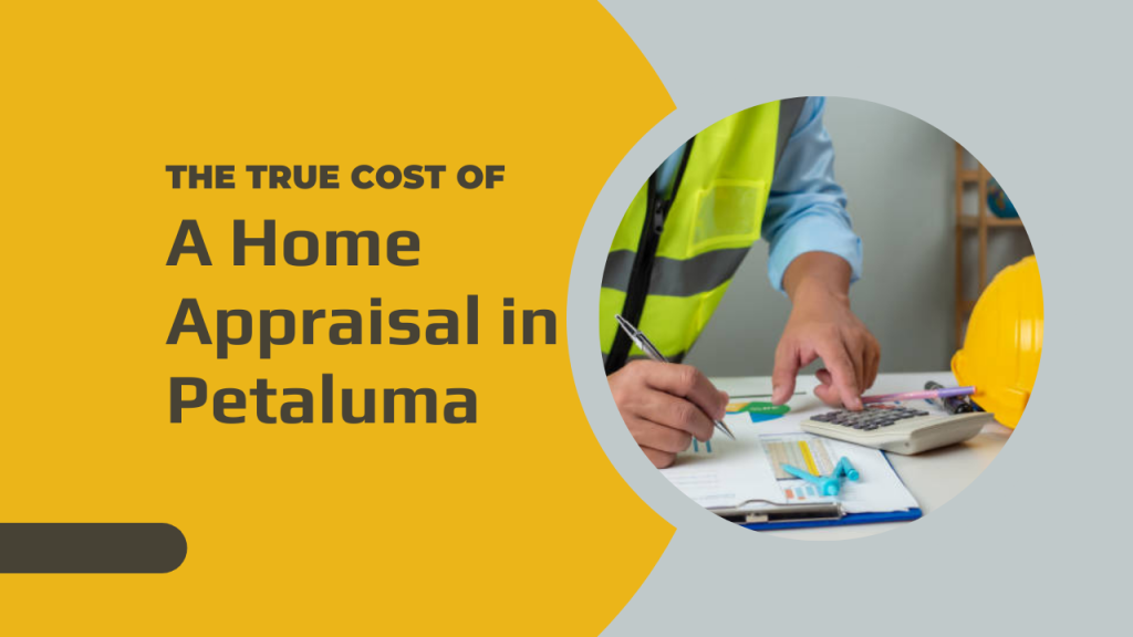 The True Cost of a Home Appraisal in Petaluma