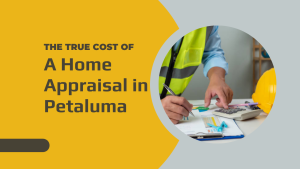 The True Cost of a Home Appraisal in Petaluma