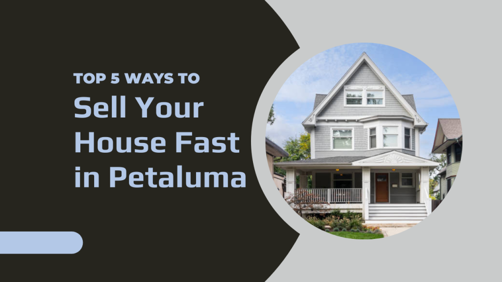 Top 5 Ways to Sell Your House Fast in Petaluma