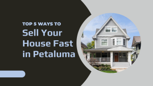 Top 5 Ways to Sell Your House Fast in Petaluma