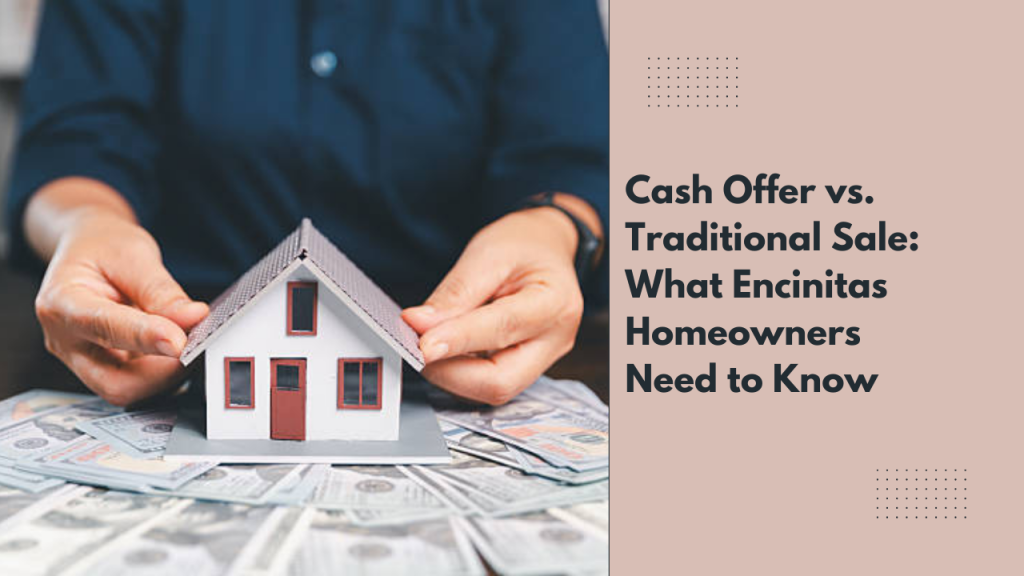 Cash Offer vs. Traditional Sale: What Encinitas Homeowners Need to Know