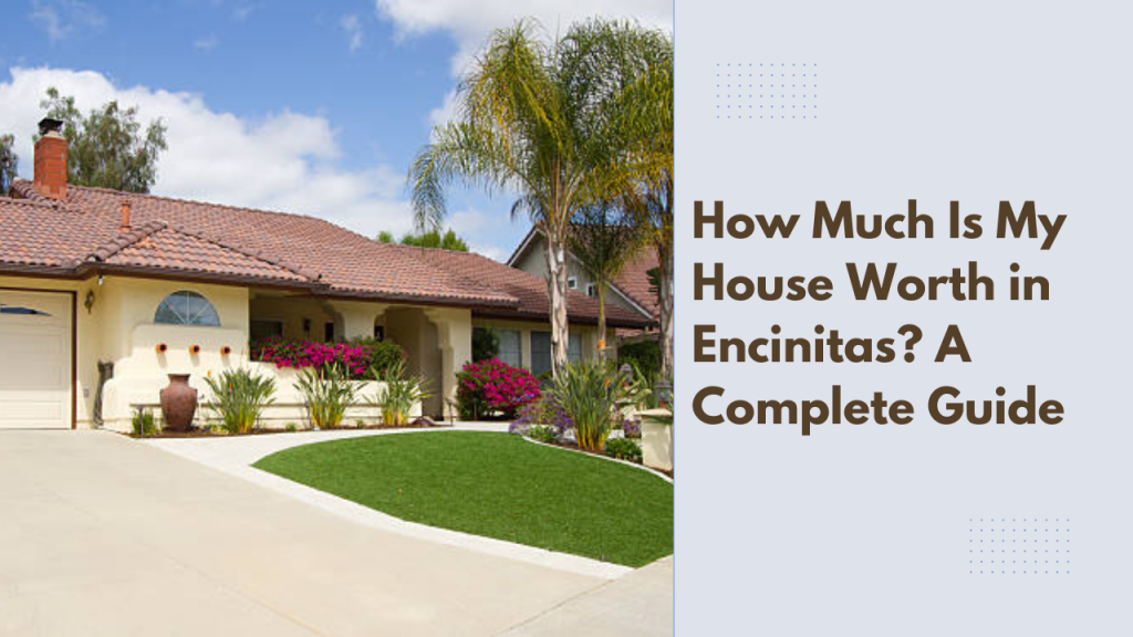 How Much Is My House Worth in Encinitas? A Complete Guide
