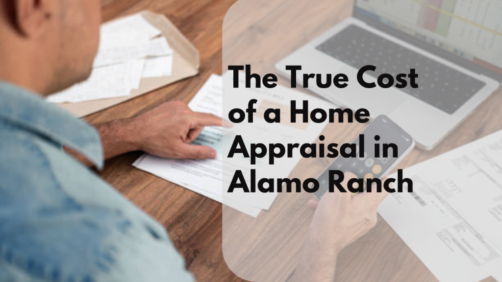 The True Cost of a Home Appraisal in Alamo Ranch