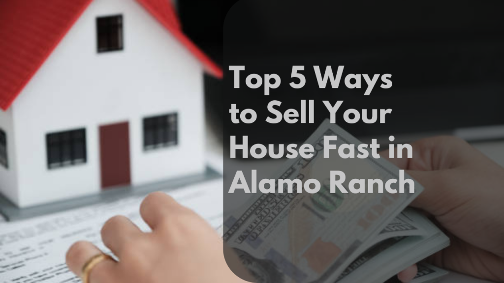 Top 5 Ways to Sell Your House Fast in Alamo Ranch