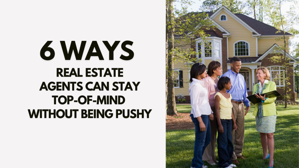 6 ways real estate agents can stay top-of-mind without being pushy