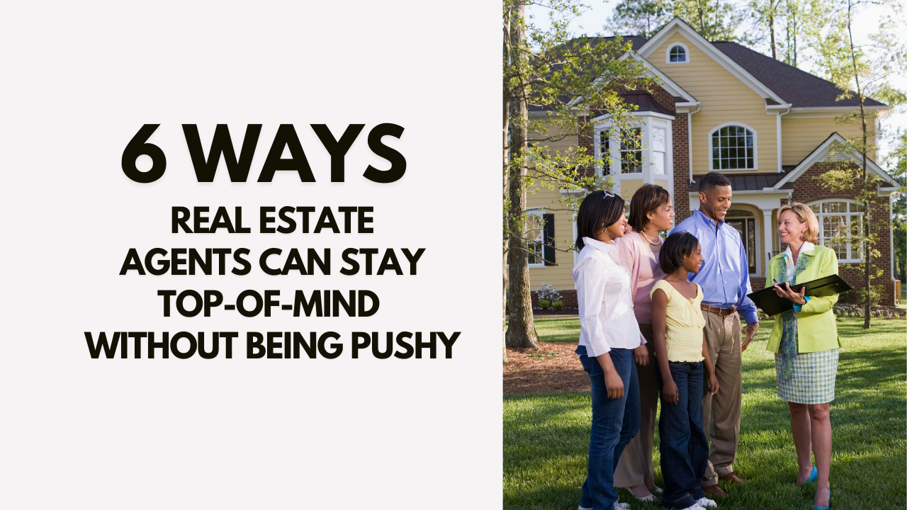 6 ways real estate agents can stay top-of-mind without being pushy