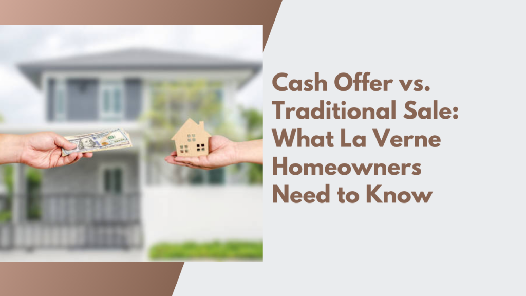 Cash Offer vs. Traditional Sale: What La Verne Homeowners Need to Know