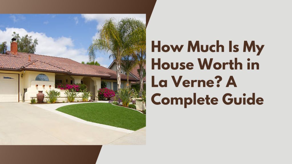 How Much Is My House Worth in La Verne? A Complete Guide