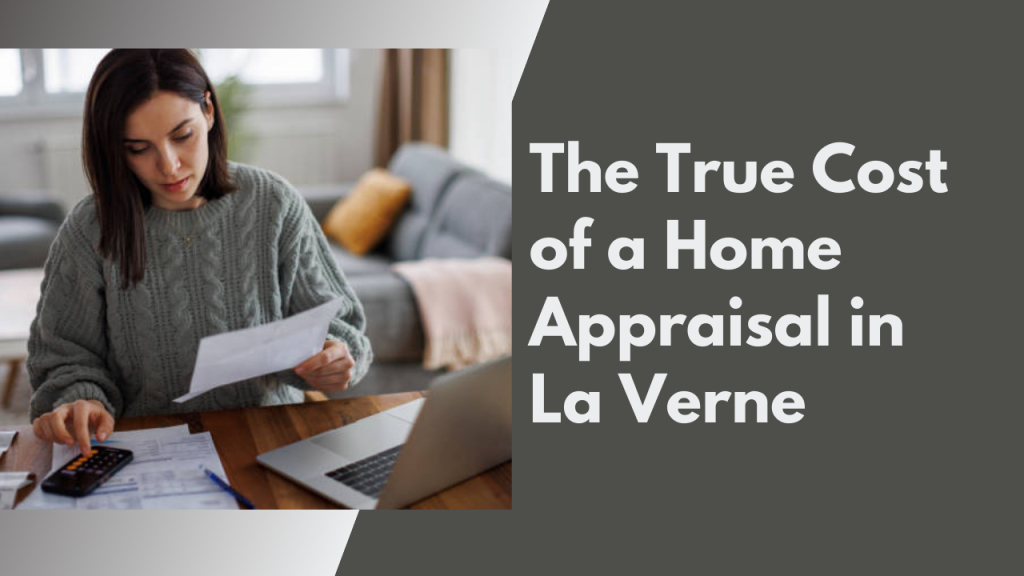The True Cost of a Home Appraisal in La Verne