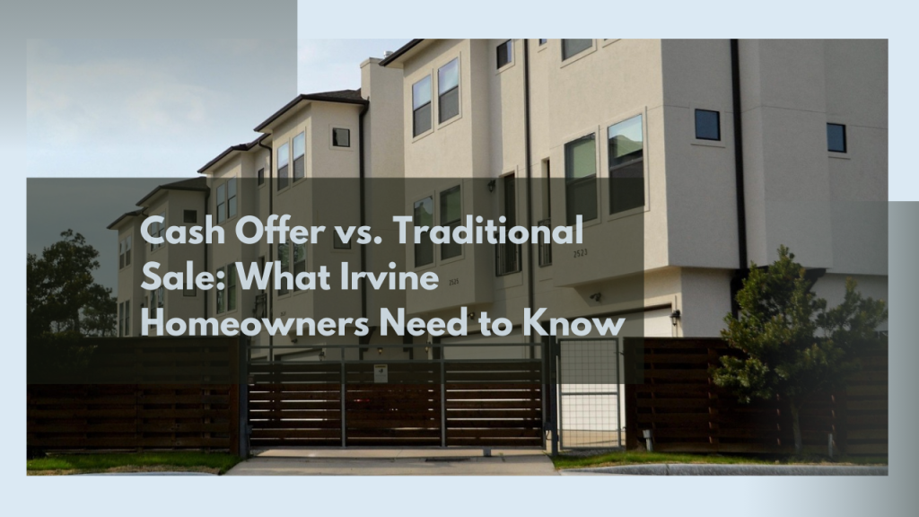 Cash Offer vs. Traditional Sale: What Irvine Homeowners Need to Know