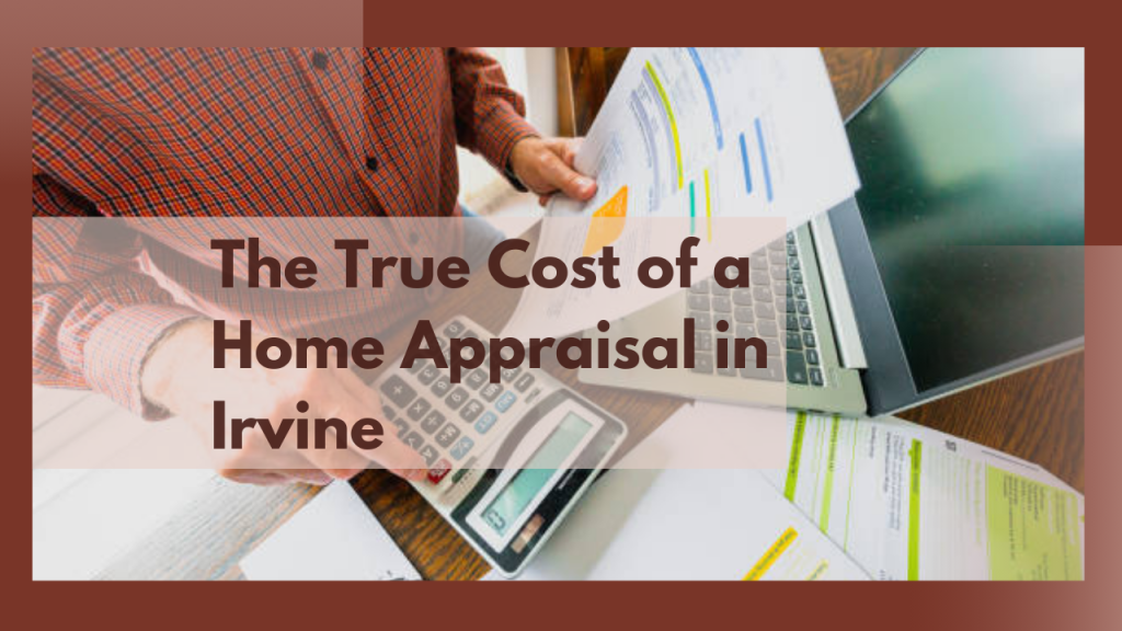 The True Cost of a Home Appraisal in Irvine