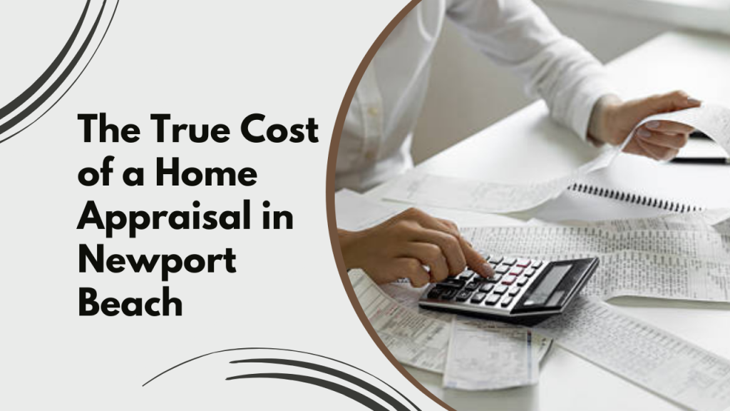 The True Cost of a Home Appraisal in Newport Beach