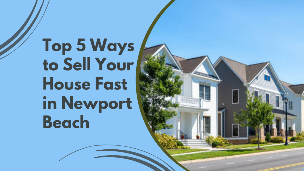 Top 5 Ways to Sell Your House Fast in Newport Beach