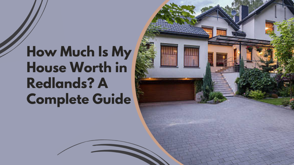 How Much Is My House Worth in Redlands? A Complete Guide