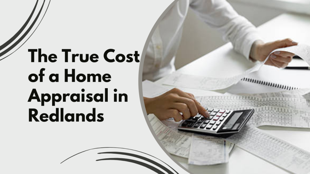 The True Cost of a Home Appraisal in Redlands