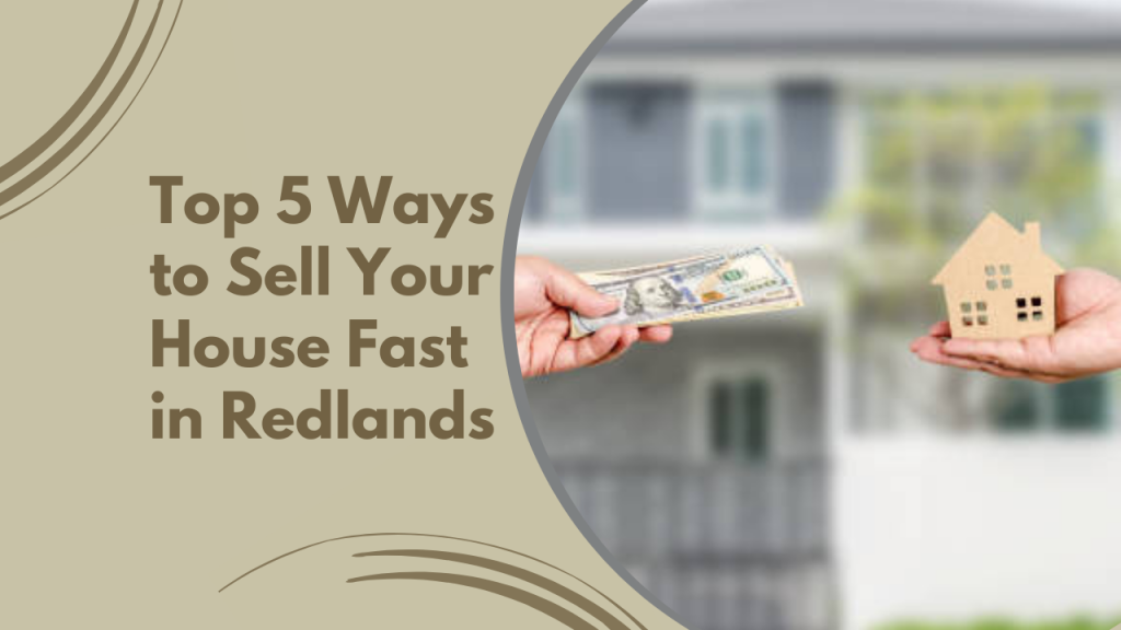 Top 5 Ways to Sell Your House Fast in Redlands