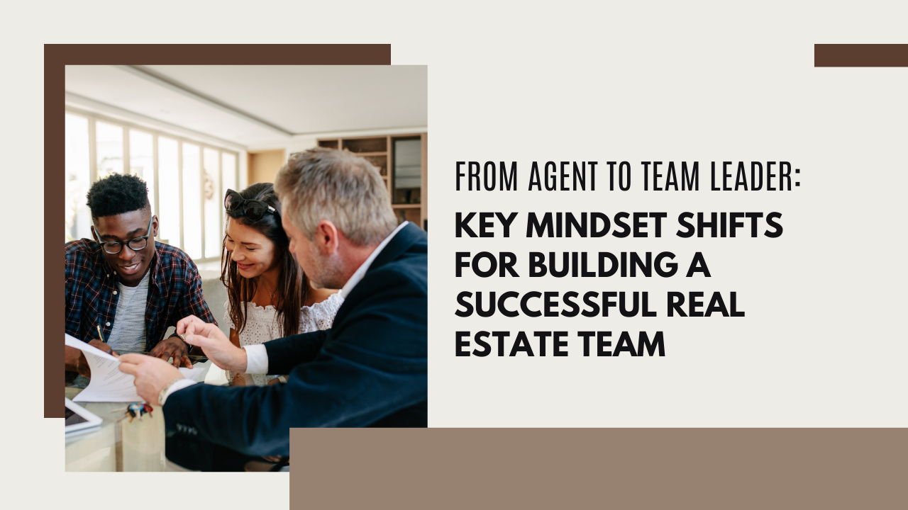 From agent to team leader: Key mindset shifts for building a successful real estate team