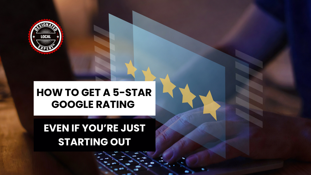 How to Get a 5-Star Google Rating Even if You’re Just Starting Out
