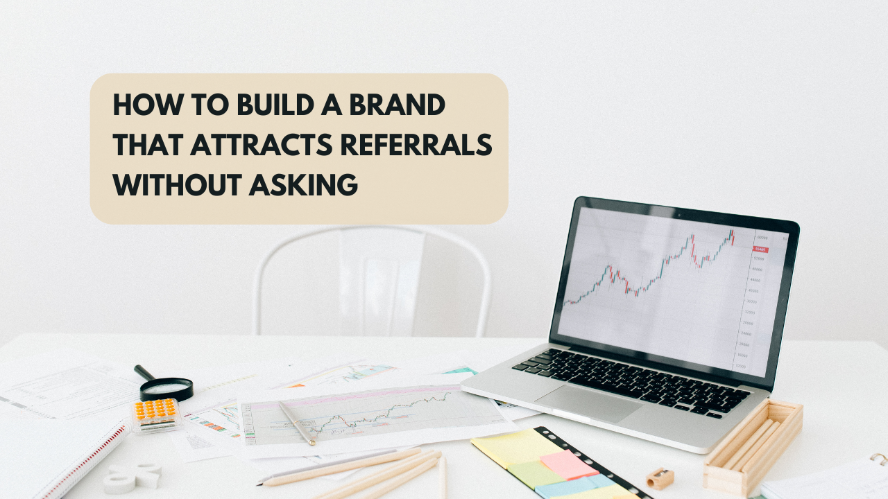 How to build a brand that attracts referrals without asking
