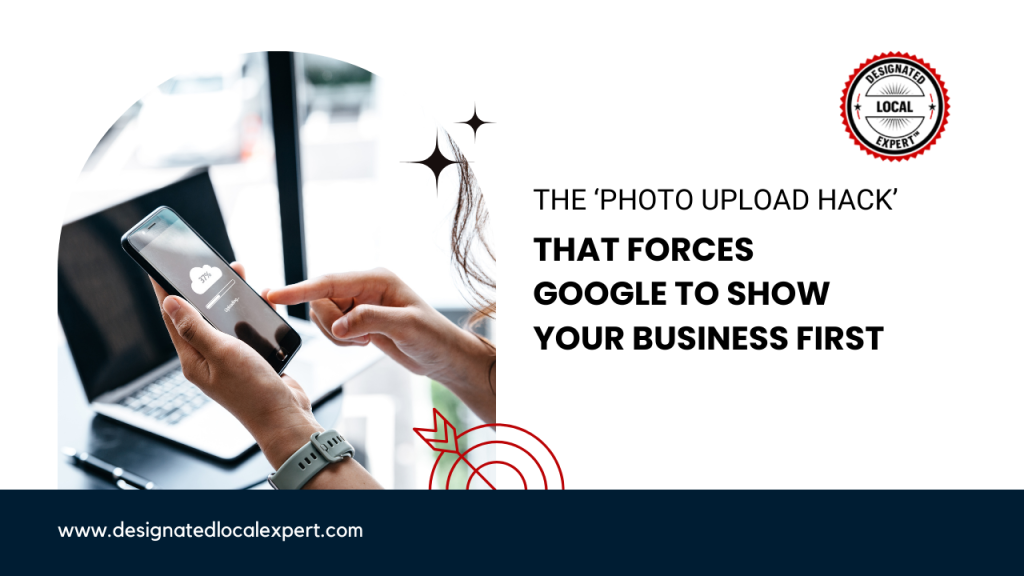 The ‘Photo Upload Hack’ That Forces Google to Show Your Business First
