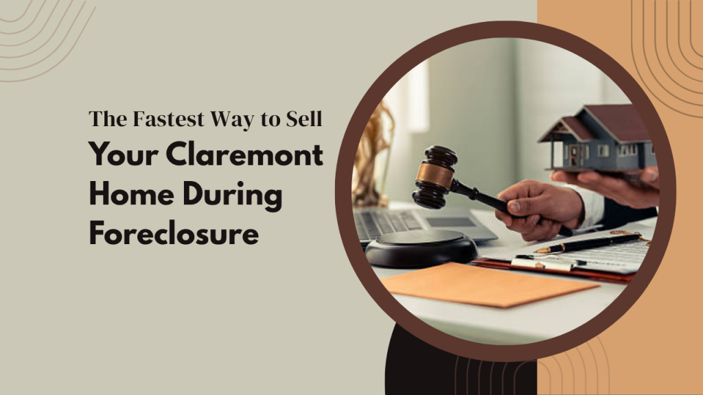 The Fastest Way to Sell Your Claremont Home During Foreclosure