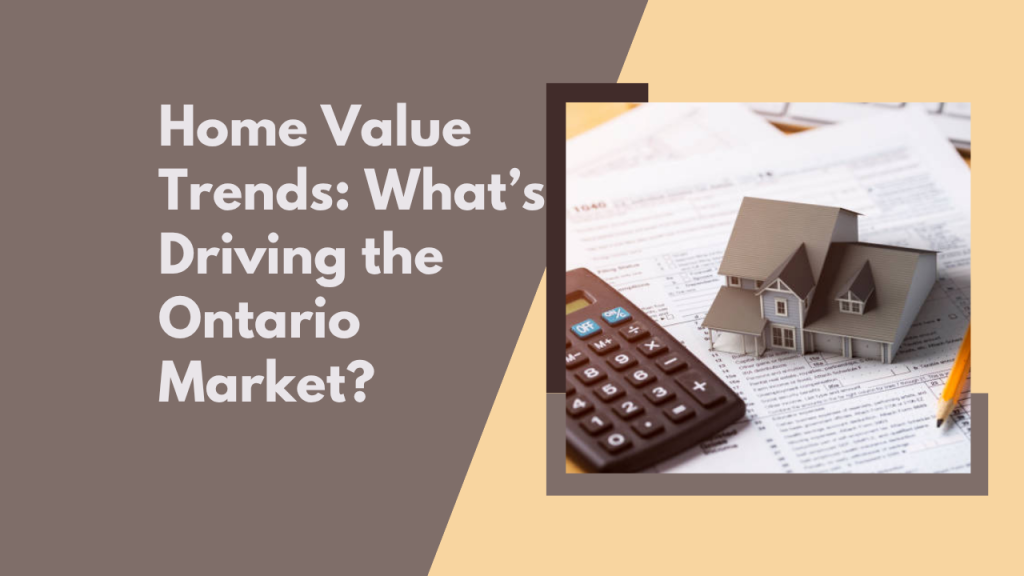 Home Value Trends: What’s Driving the Ontario Market?