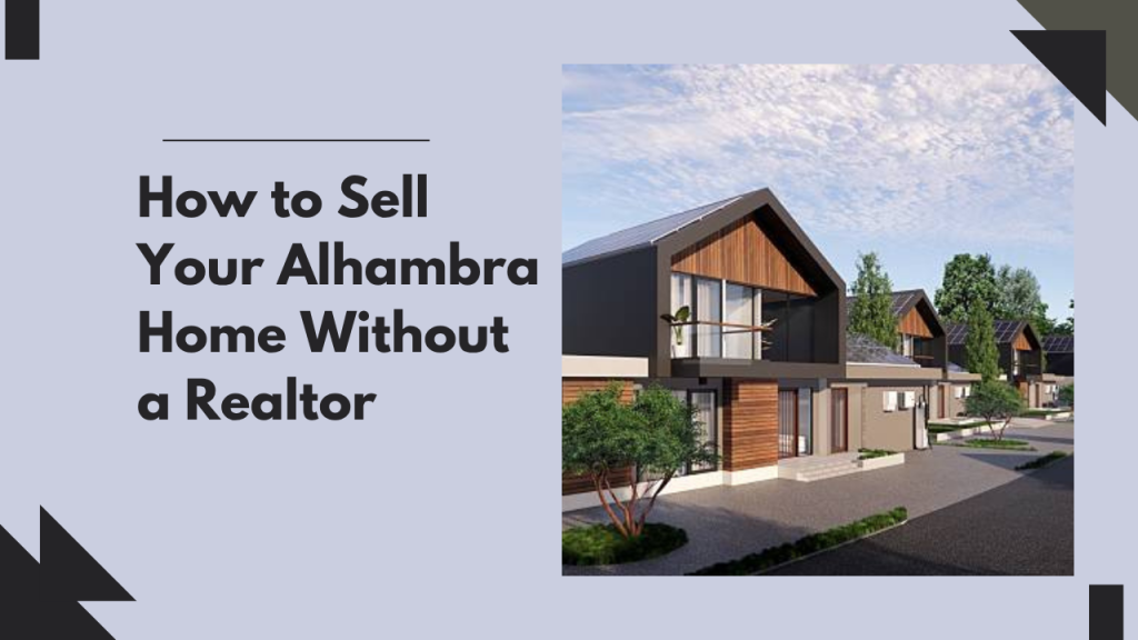 How to Sell Your Alhambra Home Without a Realtor