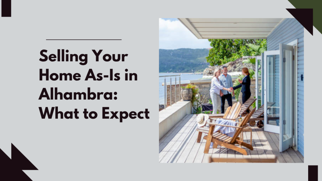 Selling Your Home As-Is in Alhambra: What to Expect