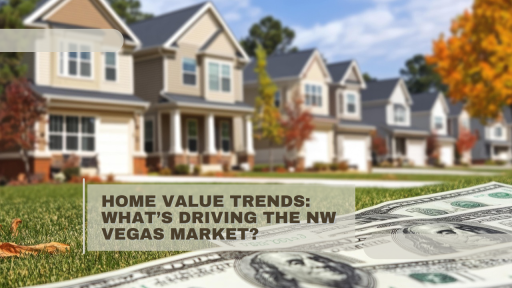 Home Value Trends: What’s Driving the NW Vegas Market?