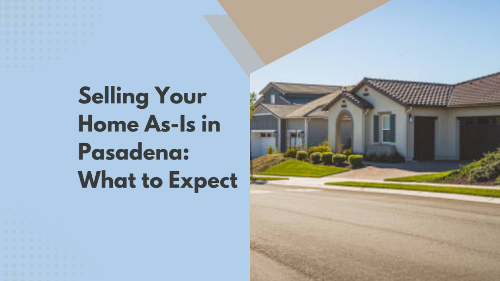 Selling Your Home As-Is in Pasadena: What to Expect