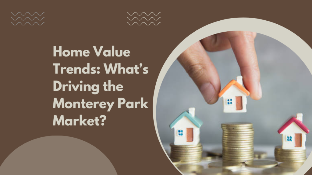 Home Value Trends: What’s Driving the Monterey Park Market?