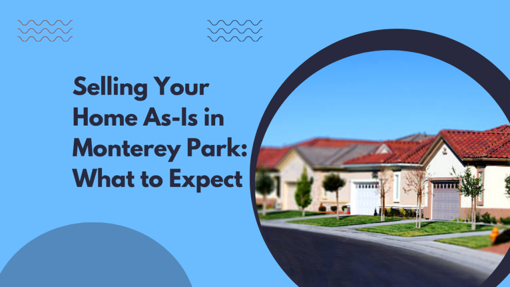 Selling Your Home As-Is in Monterey Park: What to Expect