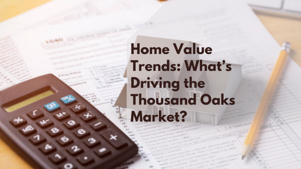 Home Value Trends: What’s Driving the Thousand Oaks Market?
